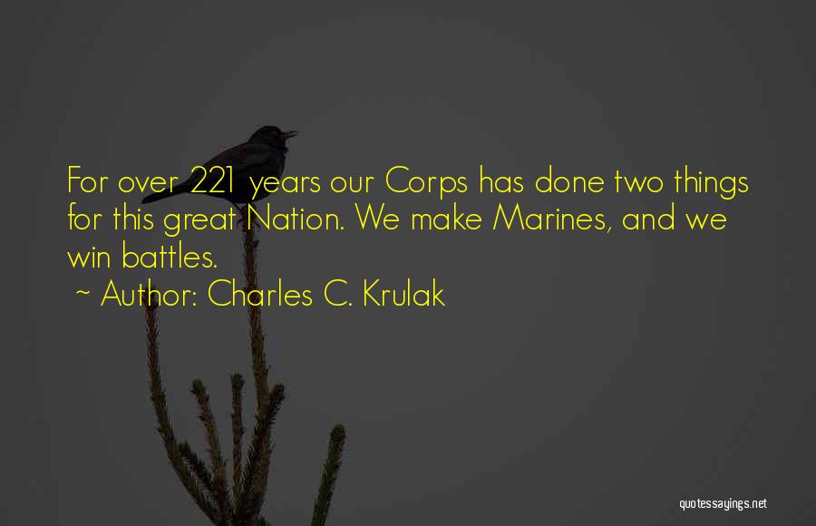 Charles C. Krulak Quotes: For Over 221 Years Our Corps Has Done Two Things For This Great Nation. We Make Marines, And We Win