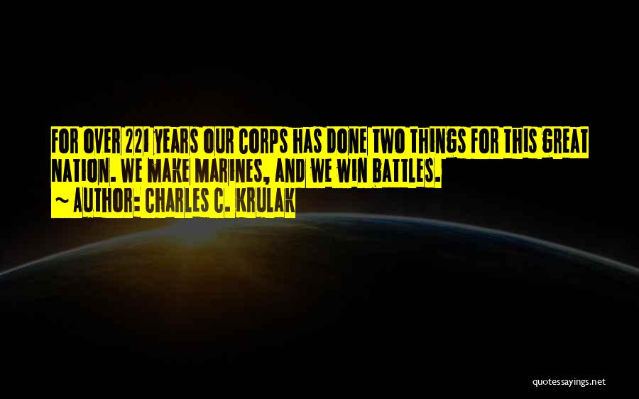 Charles C. Krulak Quotes: For Over 221 Years Our Corps Has Done Two Things For This Great Nation. We Make Marines, And We Win