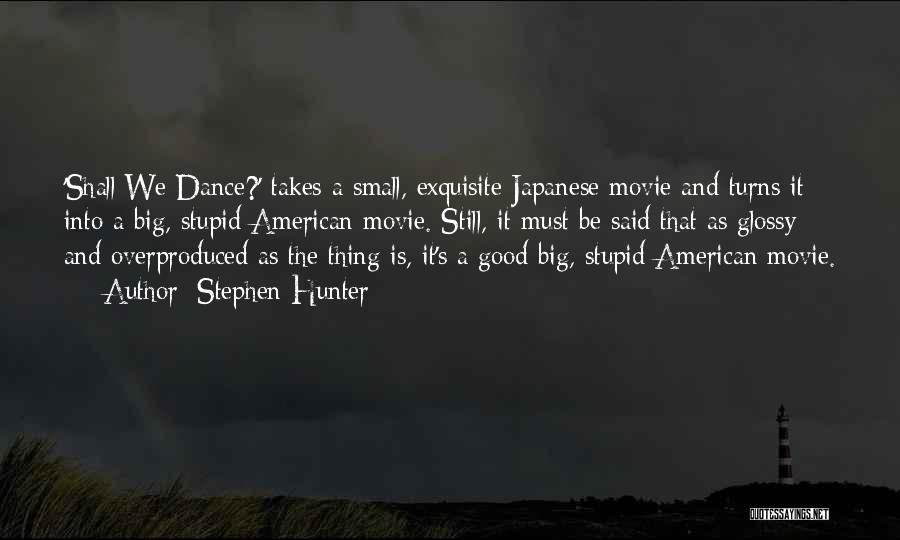 Stephen Hunter Quotes: 'shall We Dance?' Takes A Small, Exquisite Japanese Movie And Turns It Into A Big, Stupid American Movie. Still, It