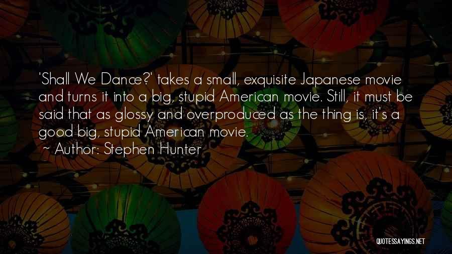 Stephen Hunter Quotes: 'shall We Dance?' Takes A Small, Exquisite Japanese Movie And Turns It Into A Big, Stupid American Movie. Still, It