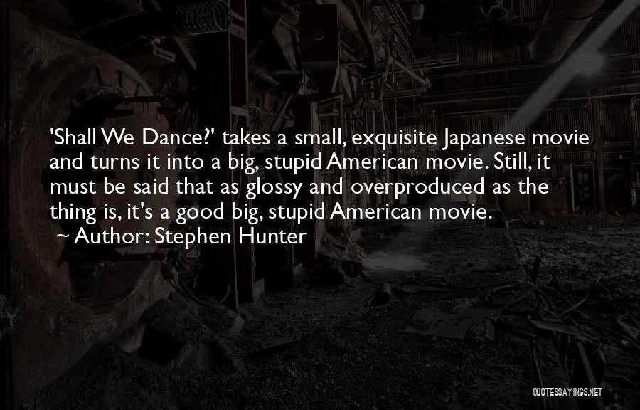 Stephen Hunter Quotes: 'shall We Dance?' Takes A Small, Exquisite Japanese Movie And Turns It Into A Big, Stupid American Movie. Still, It