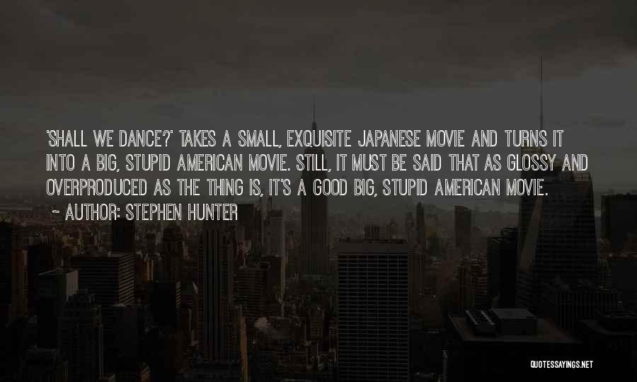 Stephen Hunter Quotes: 'shall We Dance?' Takes A Small, Exquisite Japanese Movie And Turns It Into A Big, Stupid American Movie. Still, It