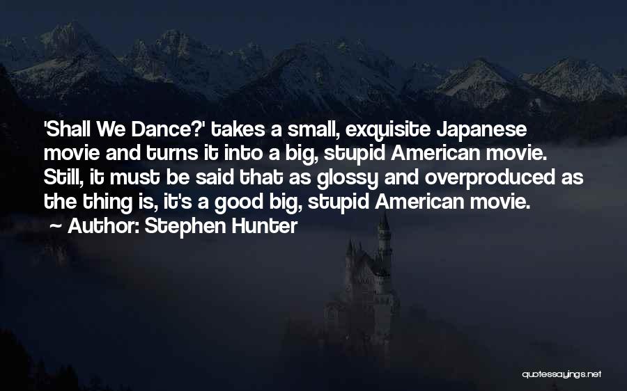 Stephen Hunter Quotes: 'shall We Dance?' Takes A Small, Exquisite Japanese Movie And Turns It Into A Big, Stupid American Movie. Still, It