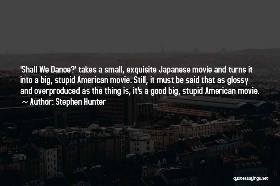 Stephen Hunter Quotes: 'shall We Dance?' Takes A Small, Exquisite Japanese Movie And Turns It Into A Big, Stupid American Movie. Still, It