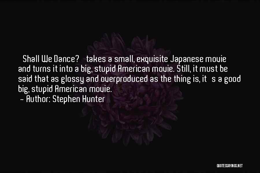 Stephen Hunter Quotes: 'shall We Dance?' Takes A Small, Exquisite Japanese Movie And Turns It Into A Big, Stupid American Movie. Still, It