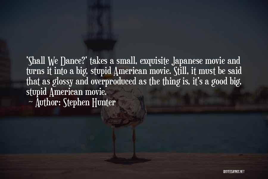 Stephen Hunter Quotes: 'shall We Dance?' Takes A Small, Exquisite Japanese Movie And Turns It Into A Big, Stupid American Movie. Still, It