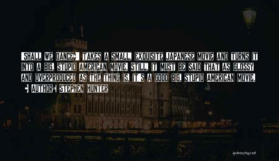 Stephen Hunter Quotes: 'shall We Dance?' Takes A Small, Exquisite Japanese Movie And Turns It Into A Big, Stupid American Movie. Still, It