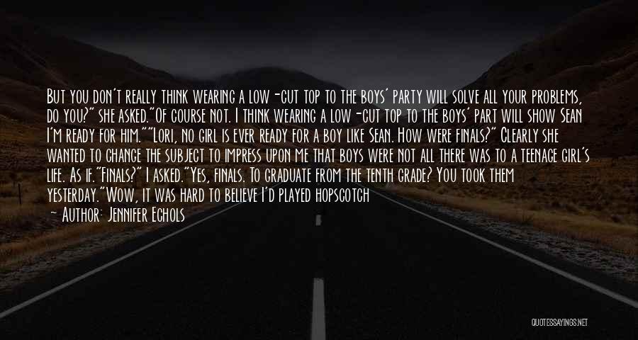 Jennifer Echols Quotes: But You Don't Really Think Wearing A Low-cut Top To The Boys' Party Will Solve All Your Problems, Do You?