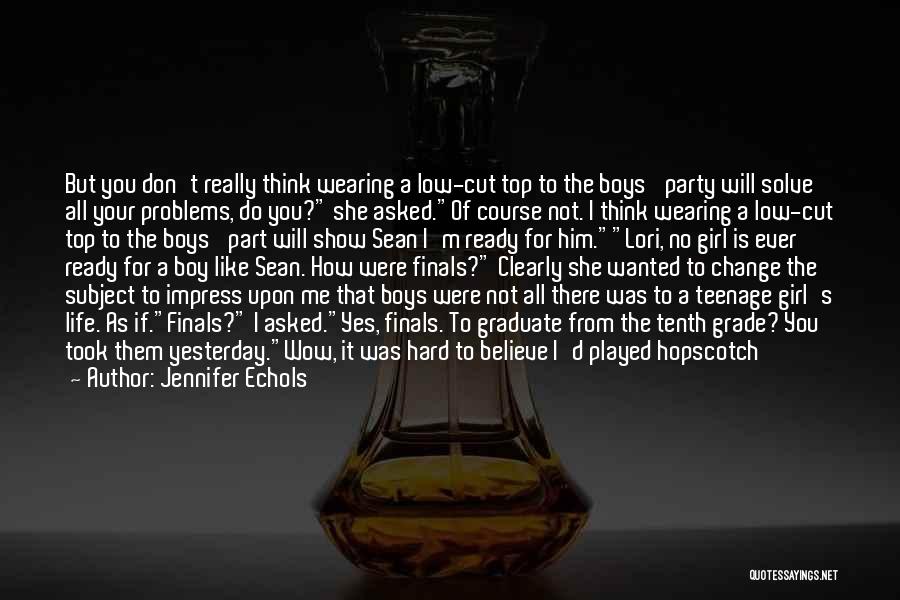 Jennifer Echols Quotes: But You Don't Really Think Wearing A Low-cut Top To The Boys' Party Will Solve All Your Problems, Do You?