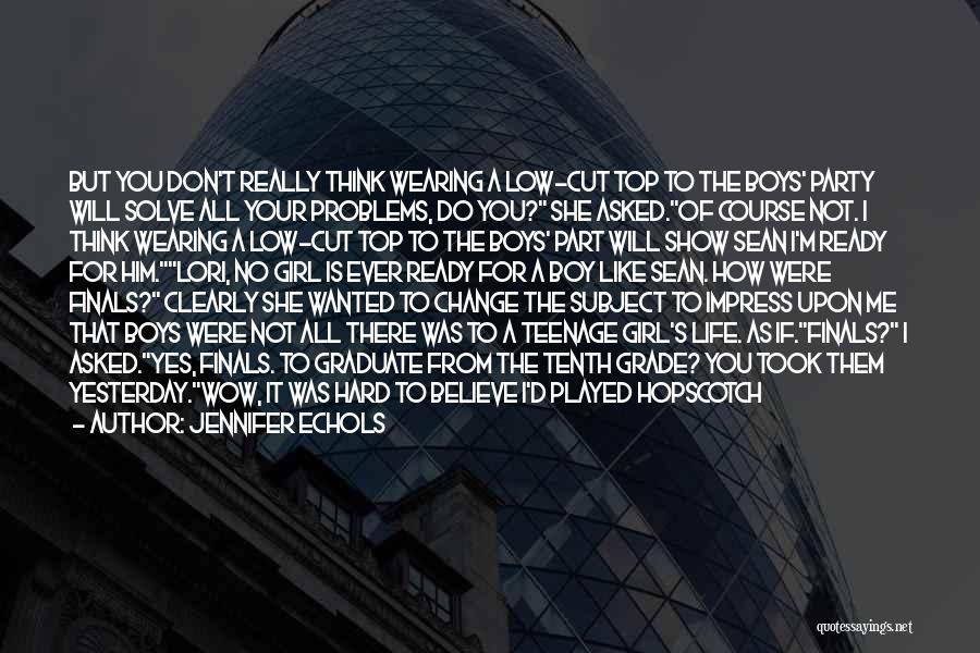 Jennifer Echols Quotes: But You Don't Really Think Wearing A Low-cut Top To The Boys' Party Will Solve All Your Problems, Do You?