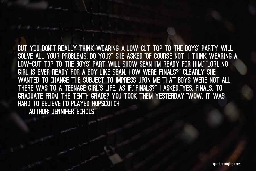 Jennifer Echols Quotes: But You Don't Really Think Wearing A Low-cut Top To The Boys' Party Will Solve All Your Problems, Do You?