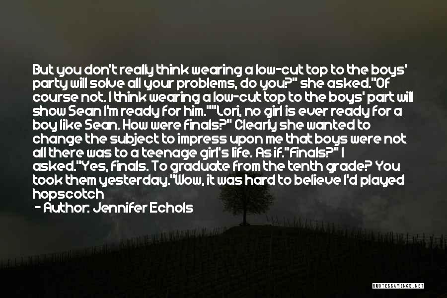 Jennifer Echols Quotes: But You Don't Really Think Wearing A Low-cut Top To The Boys' Party Will Solve All Your Problems, Do You?