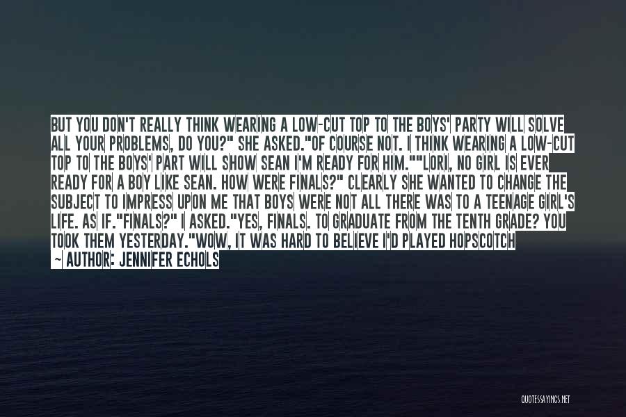 Jennifer Echols Quotes: But You Don't Really Think Wearing A Low-cut Top To The Boys' Party Will Solve All Your Problems, Do You?