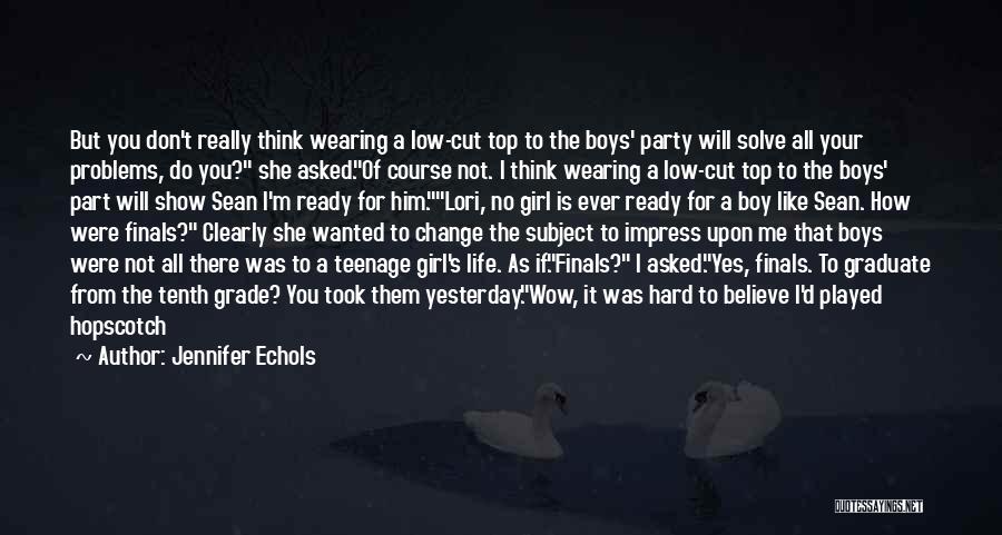 Jennifer Echols Quotes: But You Don't Really Think Wearing A Low-cut Top To The Boys' Party Will Solve All Your Problems, Do You?