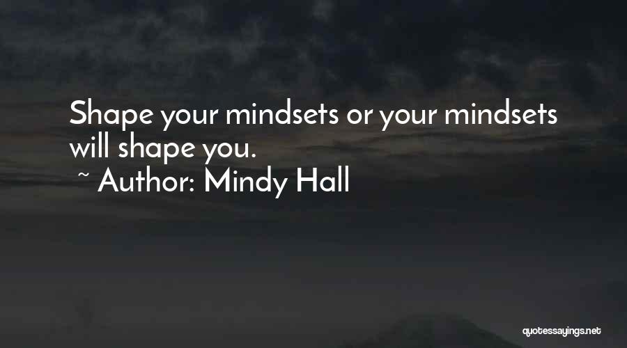 Mindy Hall Quotes: Shape Your Mindsets Or Your Mindsets Will Shape You.