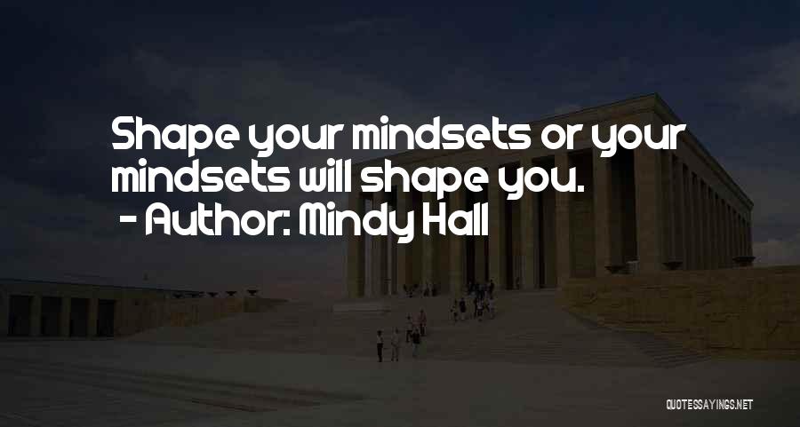 Mindy Hall Quotes: Shape Your Mindsets Or Your Mindsets Will Shape You.