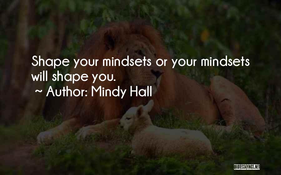 Mindy Hall Quotes: Shape Your Mindsets Or Your Mindsets Will Shape You.