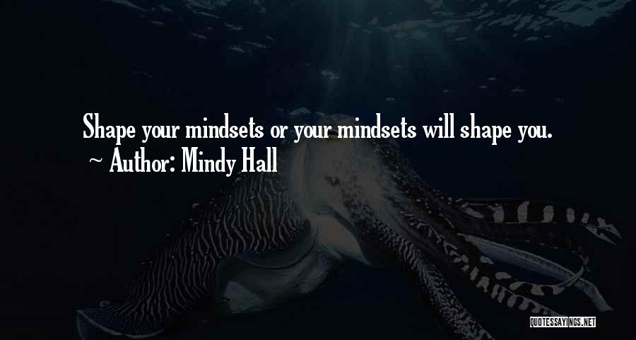 Mindy Hall Quotes: Shape Your Mindsets Or Your Mindsets Will Shape You.