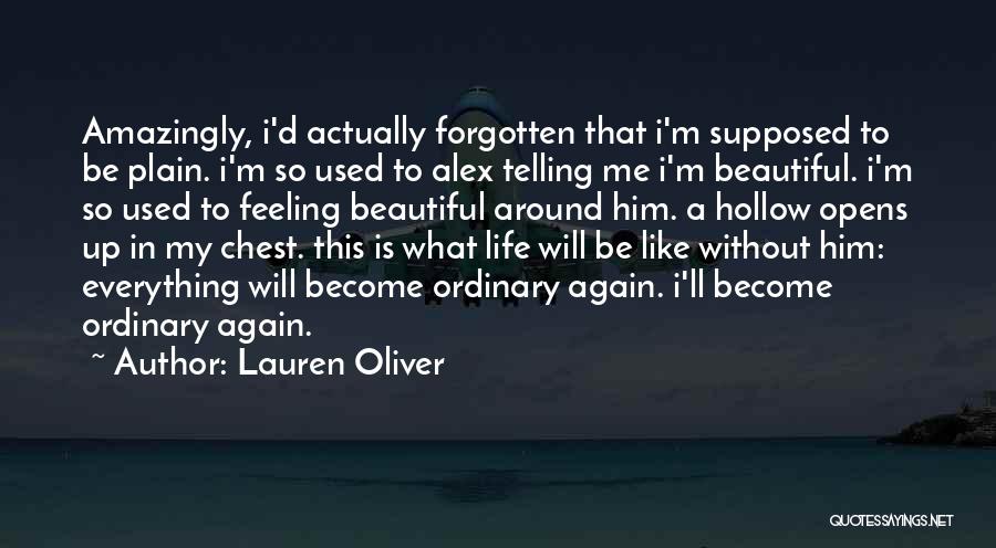 Lauren Oliver Quotes: Amazingly, I'd Actually Forgotten That I'm Supposed To Be Plain. I'm So Used To Alex Telling Me I'm Beautiful. I'm