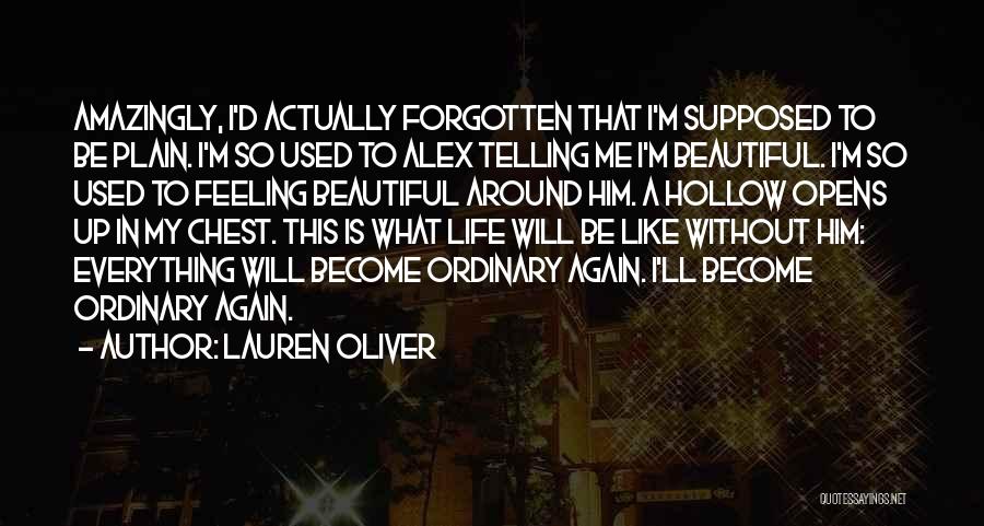 Lauren Oliver Quotes: Amazingly, I'd Actually Forgotten That I'm Supposed To Be Plain. I'm So Used To Alex Telling Me I'm Beautiful. I'm