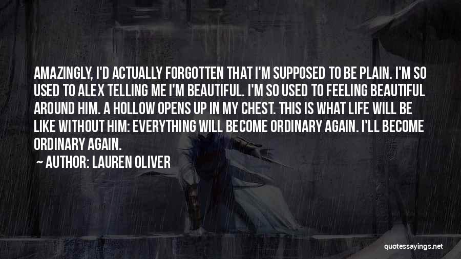 Lauren Oliver Quotes: Amazingly, I'd Actually Forgotten That I'm Supposed To Be Plain. I'm So Used To Alex Telling Me I'm Beautiful. I'm