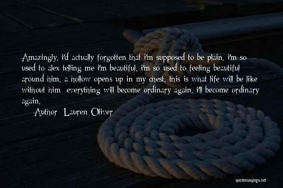 Lauren Oliver Quotes: Amazingly, I'd Actually Forgotten That I'm Supposed To Be Plain. I'm So Used To Alex Telling Me I'm Beautiful. I'm