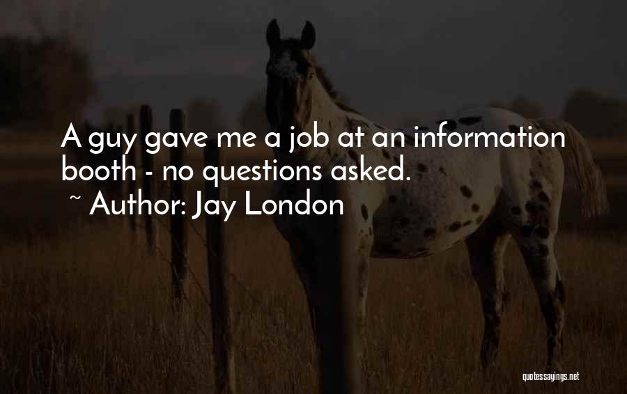 Jay London Quotes: A Guy Gave Me A Job At An Information Booth - No Questions Asked.