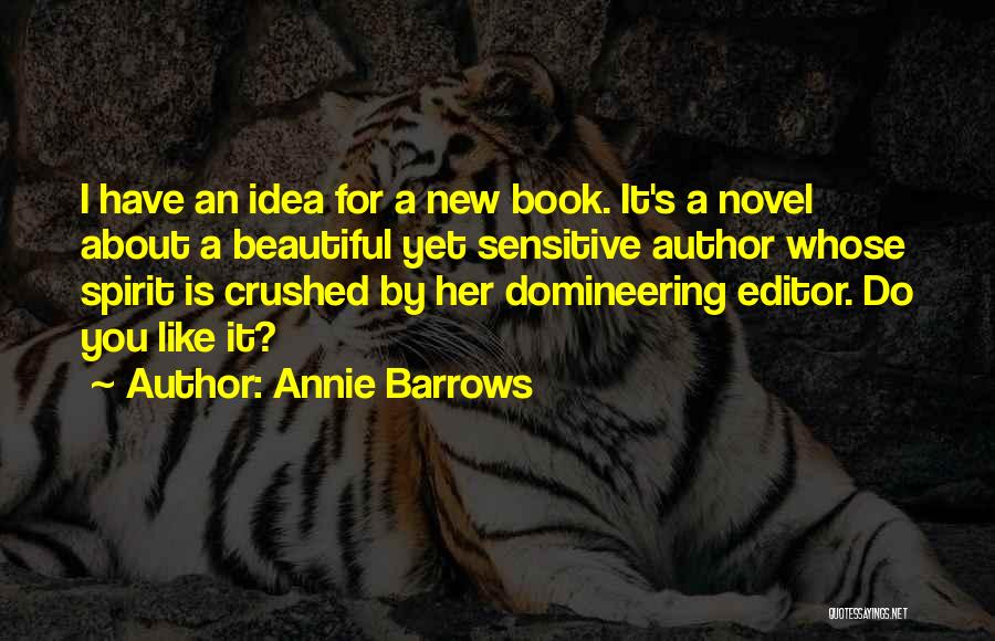 Annie Barrows Quotes: I Have An Idea For A New Book. It's A Novel About A Beautiful Yet Sensitive Author Whose Spirit Is