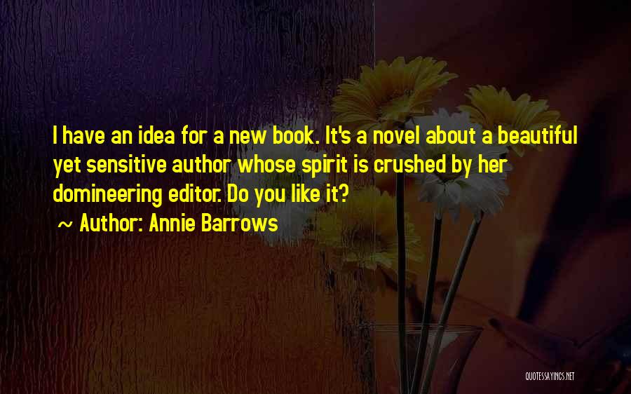 Annie Barrows Quotes: I Have An Idea For A New Book. It's A Novel About A Beautiful Yet Sensitive Author Whose Spirit Is