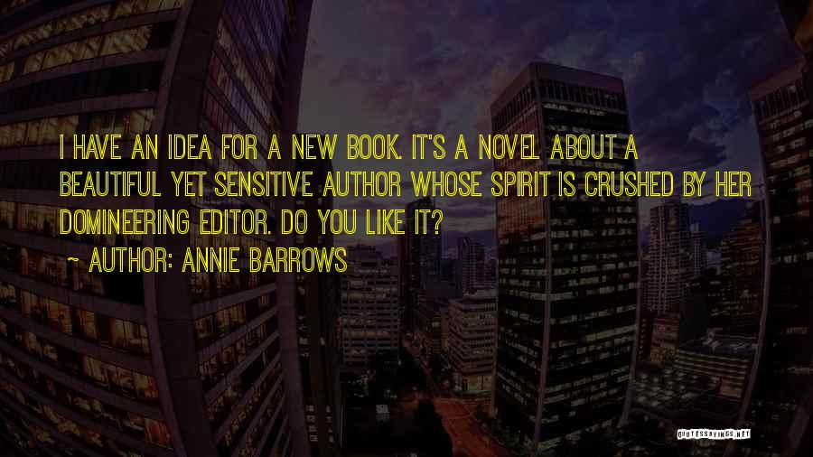 Annie Barrows Quotes: I Have An Idea For A New Book. It's A Novel About A Beautiful Yet Sensitive Author Whose Spirit Is