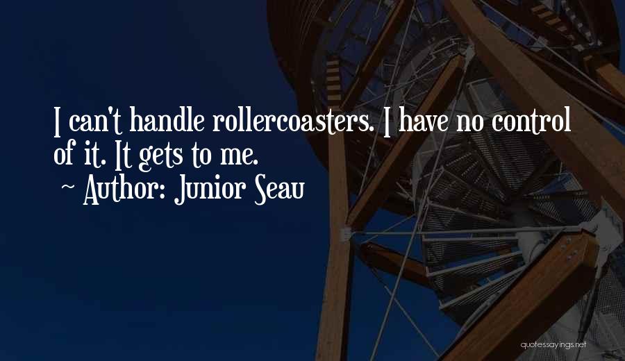 Junior Seau Quotes: I Can't Handle Rollercoasters. I Have No Control Of It. It Gets To Me.