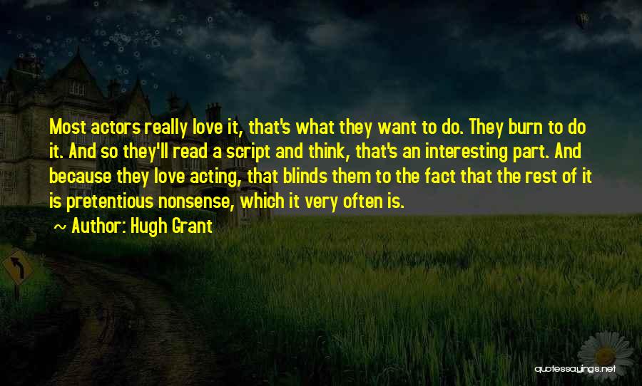 Hugh Grant Quotes: Most Actors Really Love It, That's What They Want To Do. They Burn To Do It. And So They'll Read