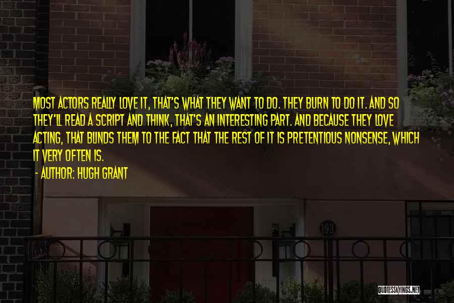 Hugh Grant Quotes: Most Actors Really Love It, That's What They Want To Do. They Burn To Do It. And So They'll Read