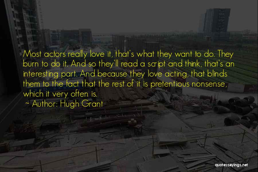 Hugh Grant Quotes: Most Actors Really Love It, That's What They Want To Do. They Burn To Do It. And So They'll Read