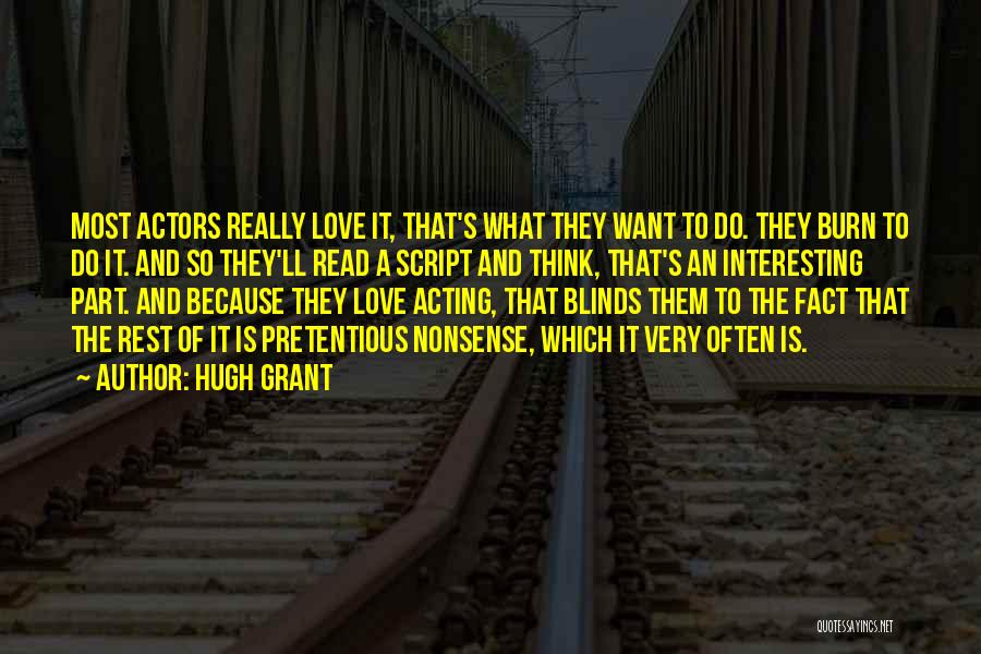 Hugh Grant Quotes: Most Actors Really Love It, That's What They Want To Do. They Burn To Do It. And So They'll Read