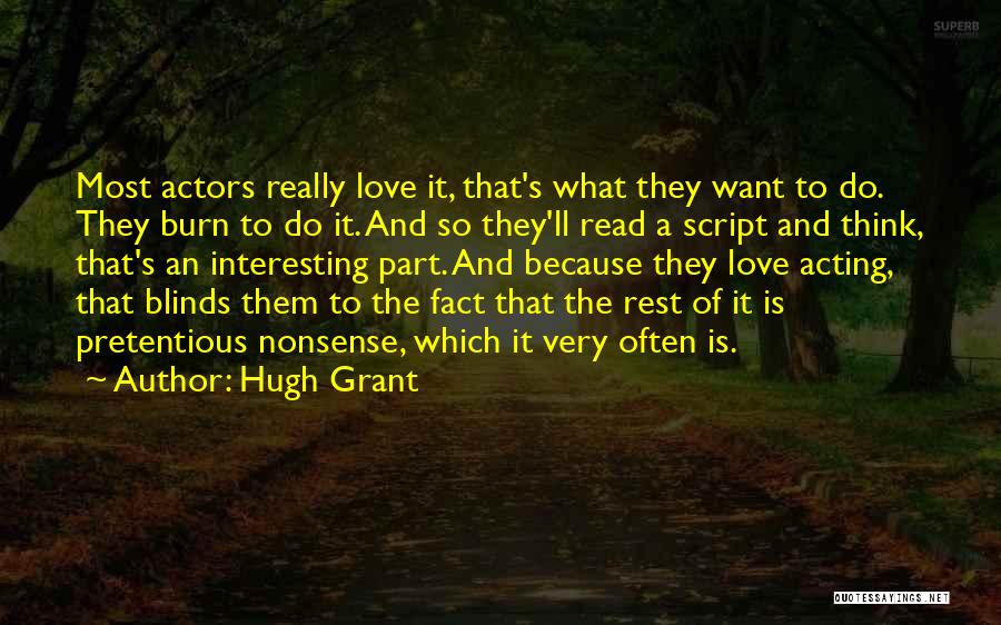 Hugh Grant Quotes: Most Actors Really Love It, That's What They Want To Do. They Burn To Do It. And So They'll Read