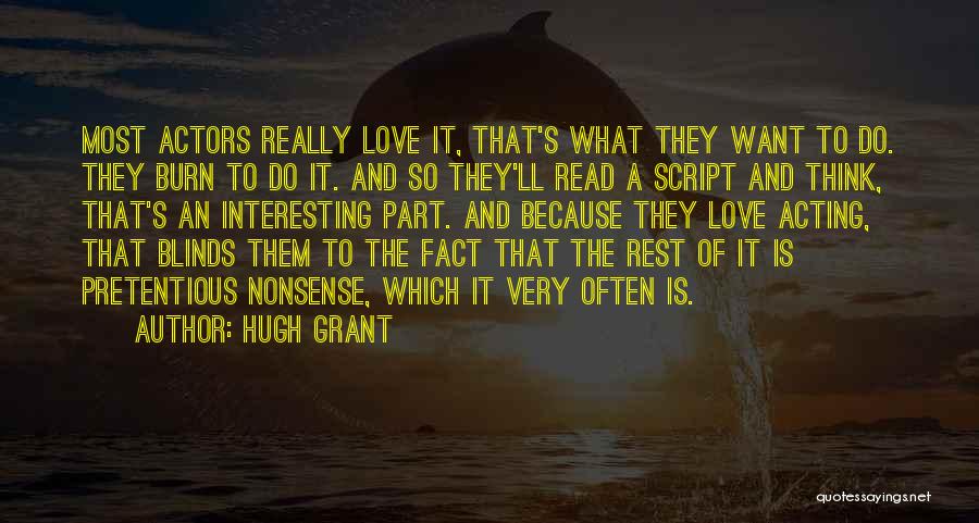 Hugh Grant Quotes: Most Actors Really Love It, That's What They Want To Do. They Burn To Do It. And So They'll Read