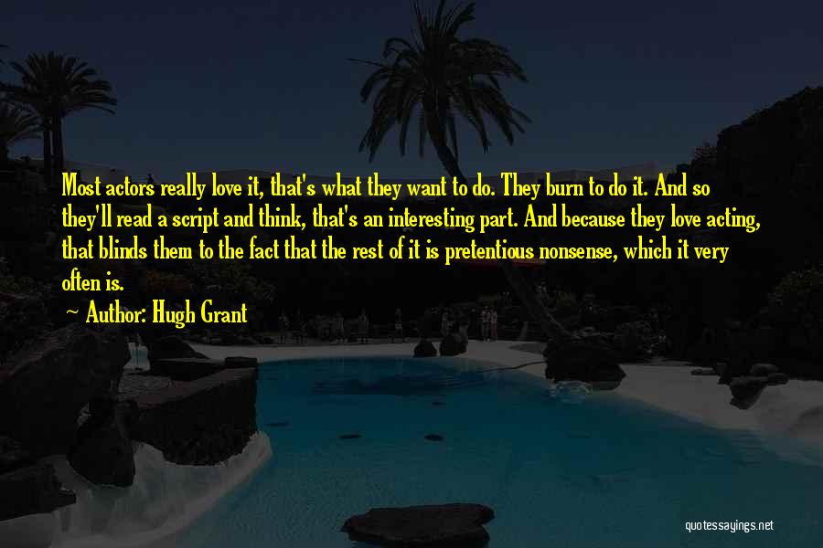 Hugh Grant Quotes: Most Actors Really Love It, That's What They Want To Do. They Burn To Do It. And So They'll Read