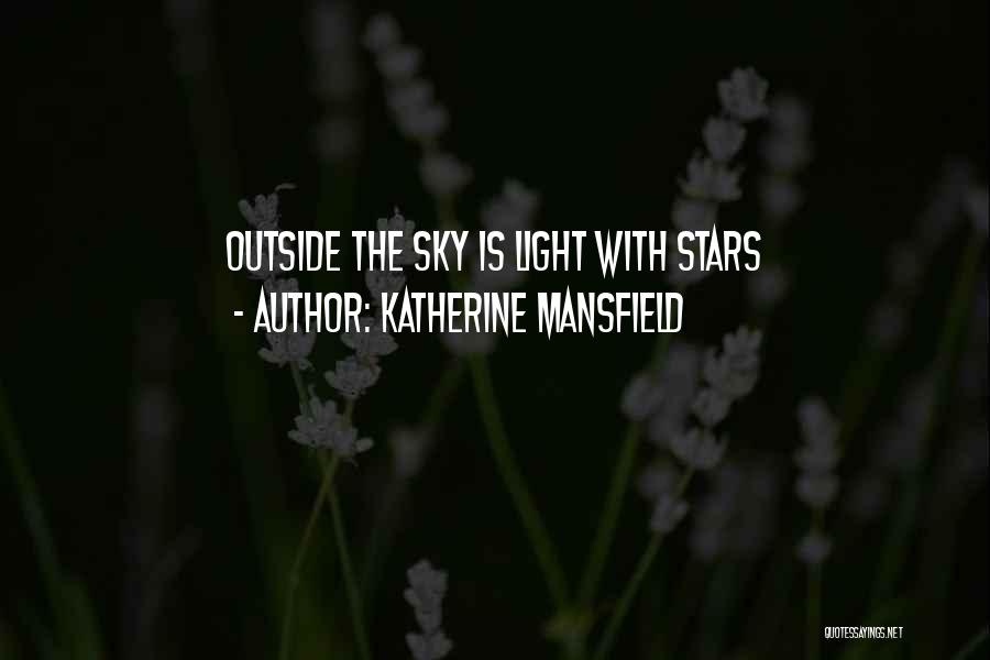 Katherine Mansfield Quotes: Outside The Sky Is Light With Stars
