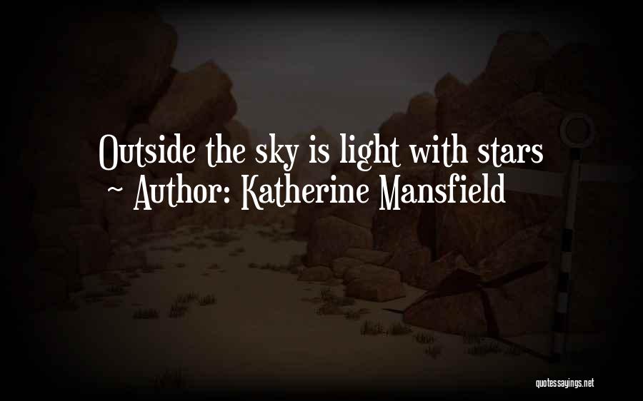 Katherine Mansfield Quotes: Outside The Sky Is Light With Stars