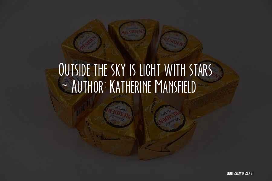 Katherine Mansfield Quotes: Outside The Sky Is Light With Stars