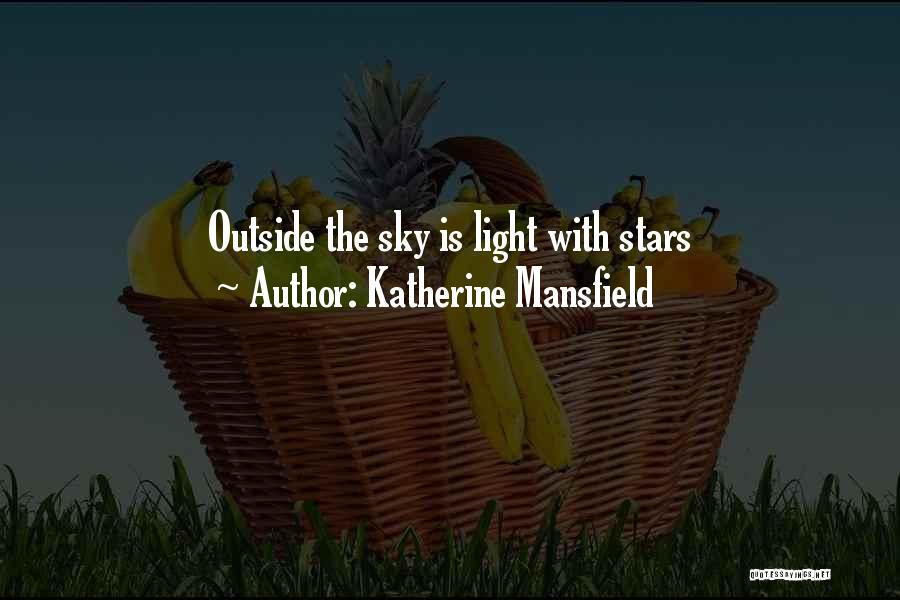 Katherine Mansfield Quotes: Outside The Sky Is Light With Stars