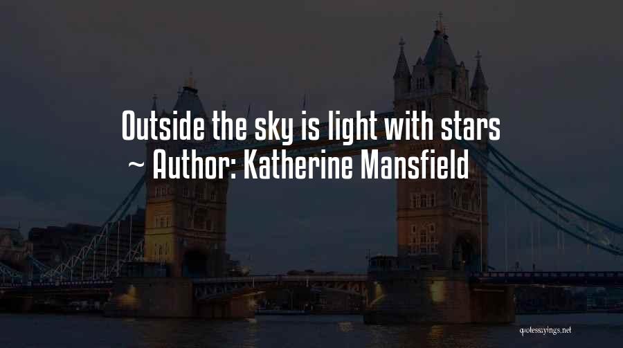 Katherine Mansfield Quotes: Outside The Sky Is Light With Stars