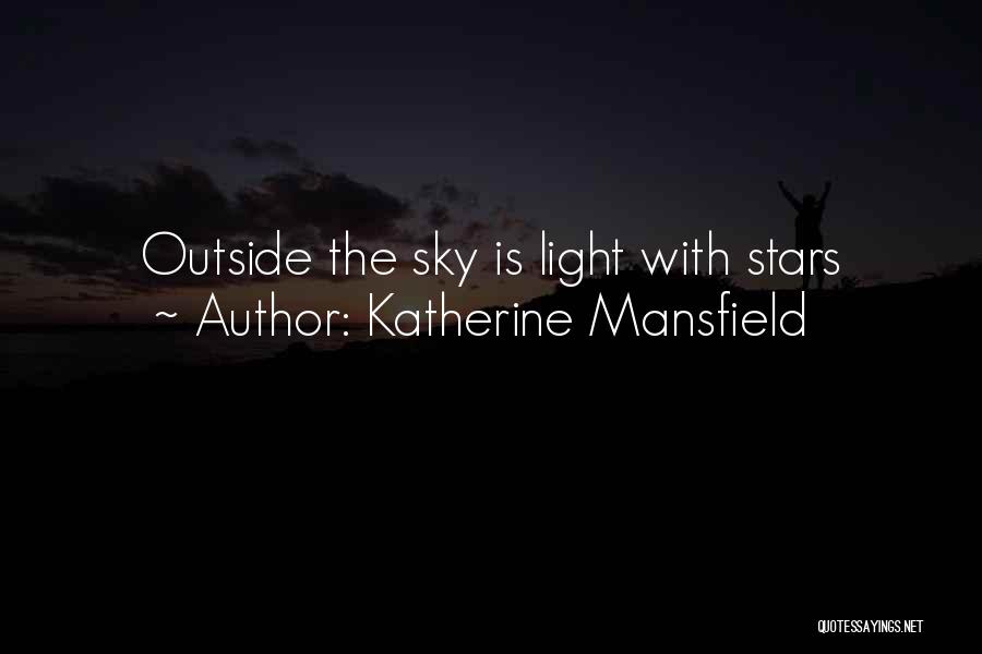 Katherine Mansfield Quotes: Outside The Sky Is Light With Stars