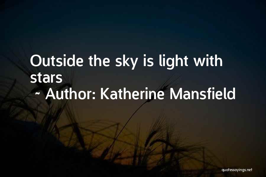 Katherine Mansfield Quotes: Outside The Sky Is Light With Stars