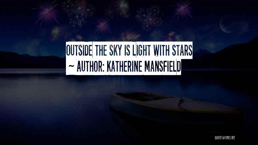 Katherine Mansfield Quotes: Outside The Sky Is Light With Stars