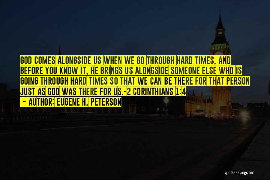 Eugene H. Peterson Quotes: God Comes Alongside Us When We Go Through Hard Times, And Before You Know It, He Brings Us Alongside Someone