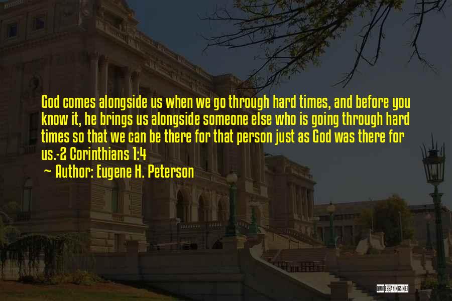 Eugene H. Peterson Quotes: God Comes Alongside Us When We Go Through Hard Times, And Before You Know It, He Brings Us Alongside Someone