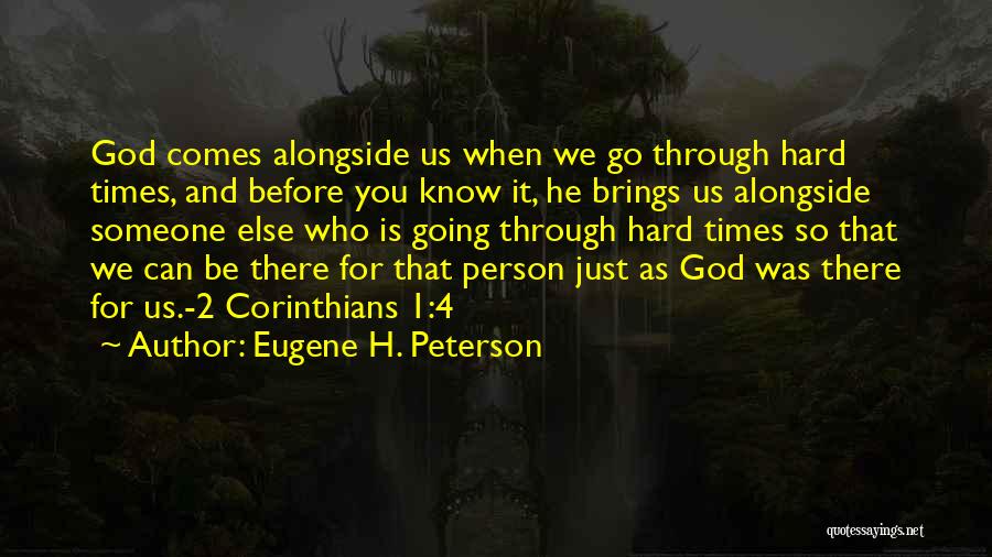 Eugene H. Peterson Quotes: God Comes Alongside Us When We Go Through Hard Times, And Before You Know It, He Brings Us Alongside Someone
