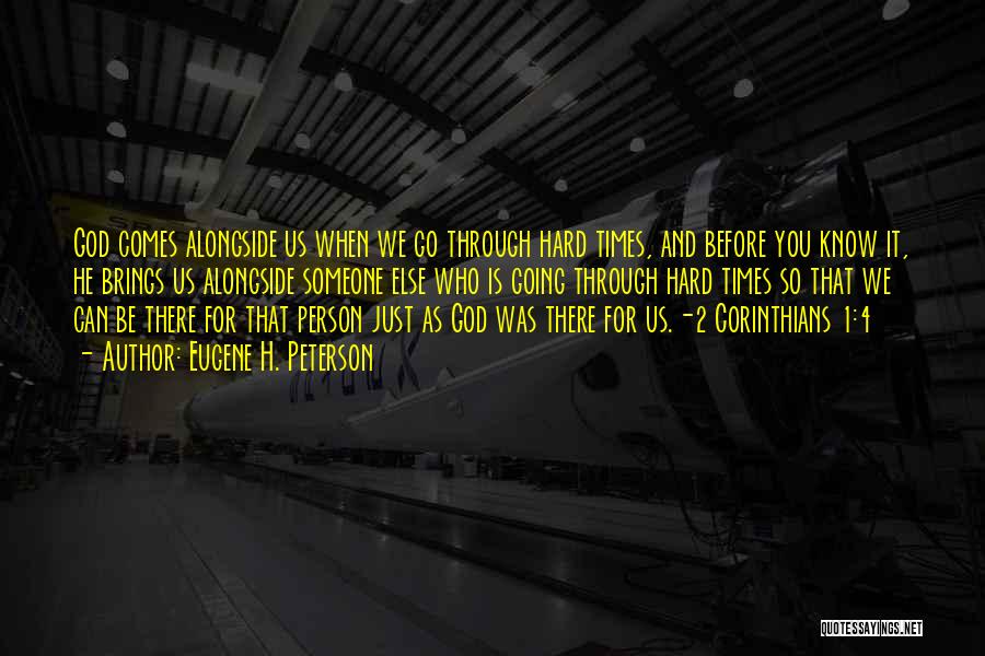 Eugene H. Peterson Quotes: God Comes Alongside Us When We Go Through Hard Times, And Before You Know It, He Brings Us Alongside Someone